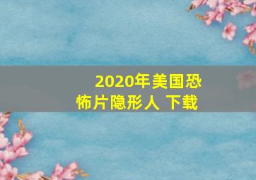 2020年美国恐怖片隐形人 下载